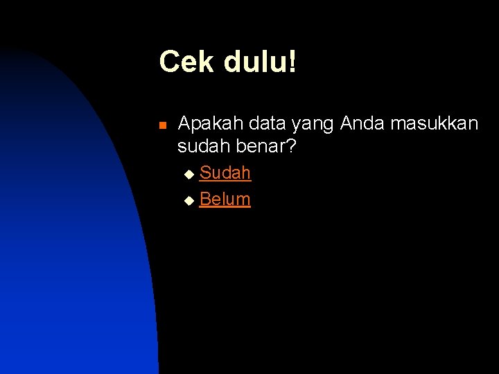 Cek dulu! n Apakah data yang Anda masukkan sudah benar? Sudah u Belum u