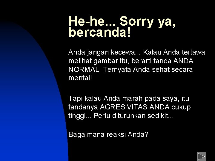 He-he. . . Sorry ya, bercanda! Anda jangan kecewa. . . Kalau Anda tertawa