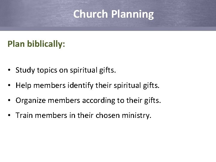 Church Planning Plan biblically: • Study topics on spiritual gifts. • Help members identify