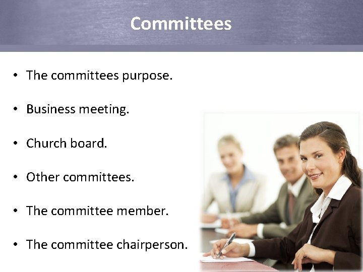 Committees • The committees purpose. • Business meeting. • Church board. • Other committees.