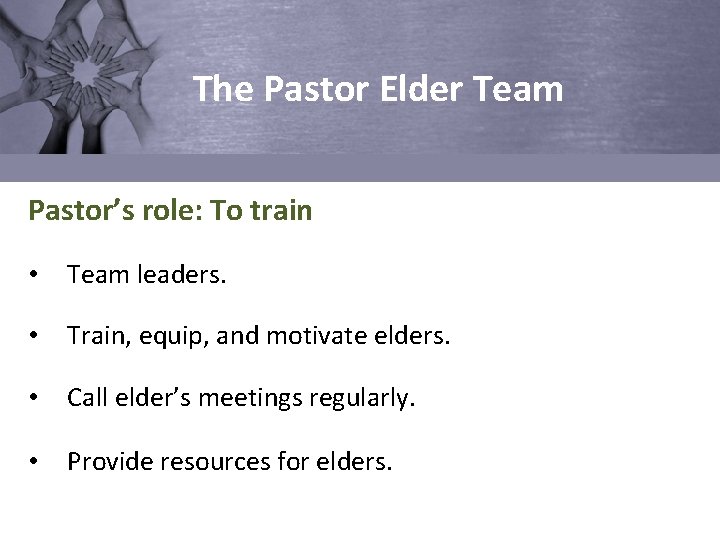 The Pastor Elder Team Pastor’s role: To train • Team leaders. • Train, equip,
