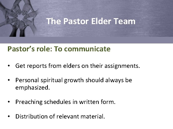 The Pastor Elder Team Pastor’s role: To communicate • Get reports from elders on