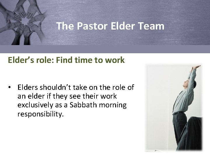 The Pastor Elder Team Elder’s role: Find time to work • Elders shouldn’t take