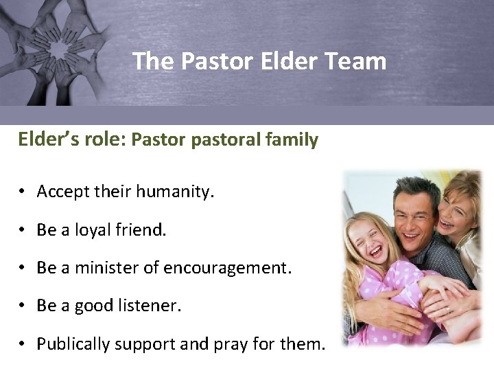 The Pastor Elder Team Elder’s role: Pastor pastoral family • Accept their humanity. •