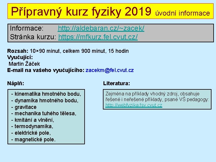 Přípravný kurz fyziky 2019 úvodní informace Informace: http: //aldebaran. cz/~zacek/ Stránka kurzu: https: //mfkurz.