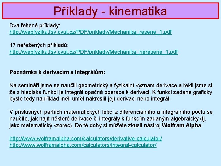 Příklady - kinematika Dva řešené příklady: http: //webfyzika. fsv. cvut. cz/PDF/priklady/Mechanika_resene_1. pdf 17 neřešených