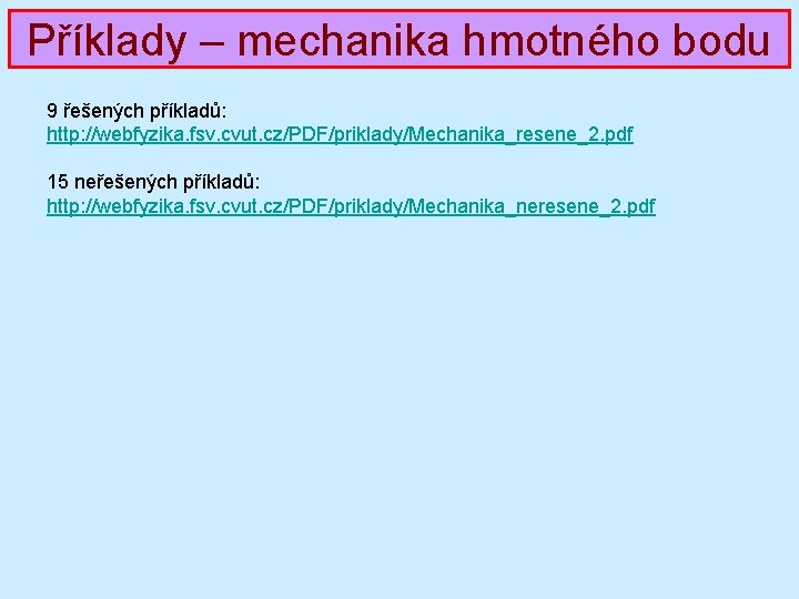 Příklady – mechanika hmotného bodu 9 řešených příkladů: http: //webfyzika. fsv. cvut. cz/PDF/priklady/Mechanika_resene_2. pdf