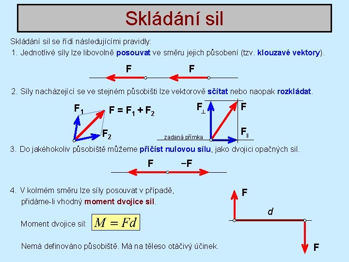 Skládání sil se řídí následujícími pravidly: 1. Jednotlivé síly lze libovolně posouvat ve směru