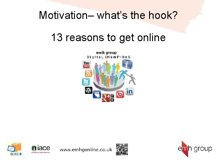 Motivation– what’s the hook? 13 reasons to get online 