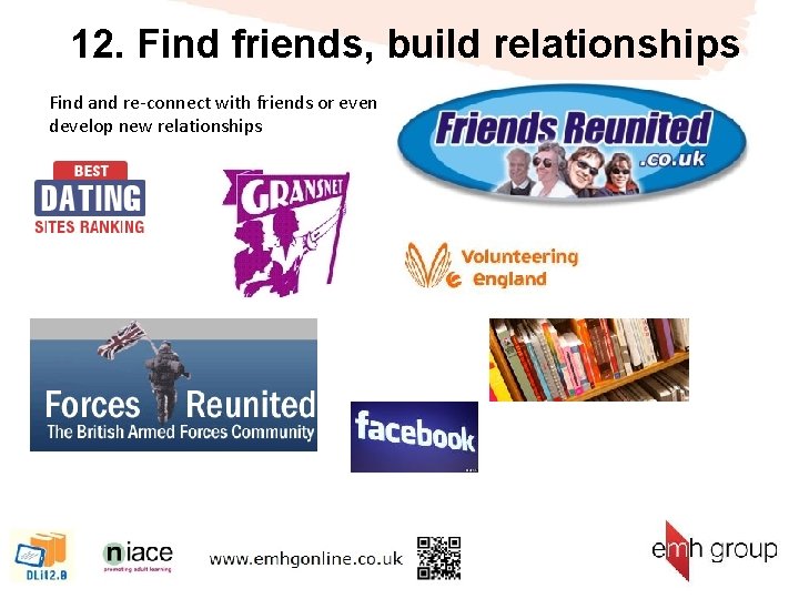 12. Find friends, build relationships Find and re-connect with friends or even develop new