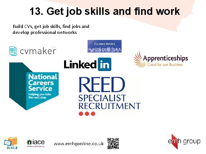 13. Get job skills and find work Build CVs, get job skills, find jobs