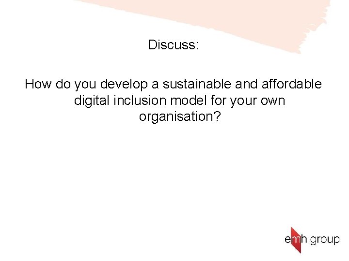 Discuss: How do you develop a sustainable and affordable digital inclusion model for your