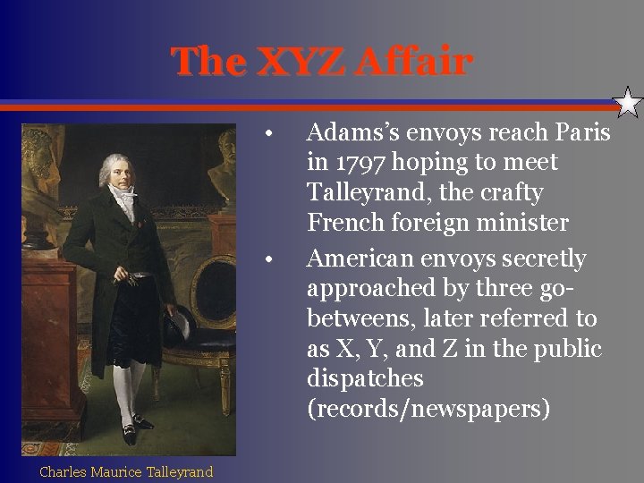 The XYZ Affair • • Charles Maurice Talleyrand Adams’s envoys reach Paris in 1797