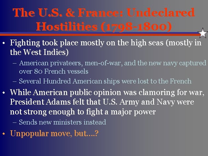 The U. S. & France: Undeclared Hostilities (1798 -1800) • Fighting took place mostly