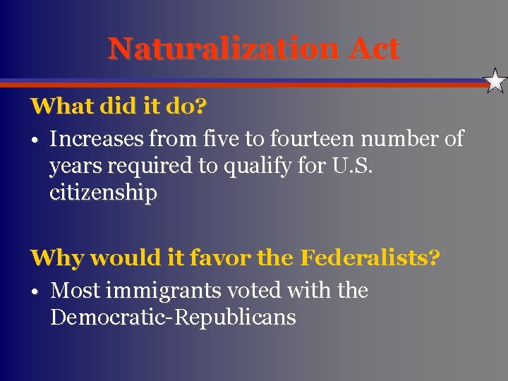 Naturalization Act What did it do? • Increases from five to fourteen number of