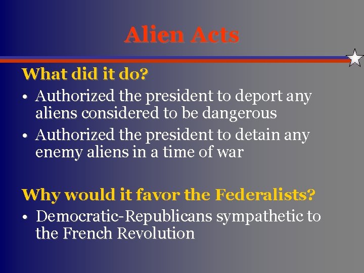 Alien Acts What did it do? • Authorized the president to deport any aliens