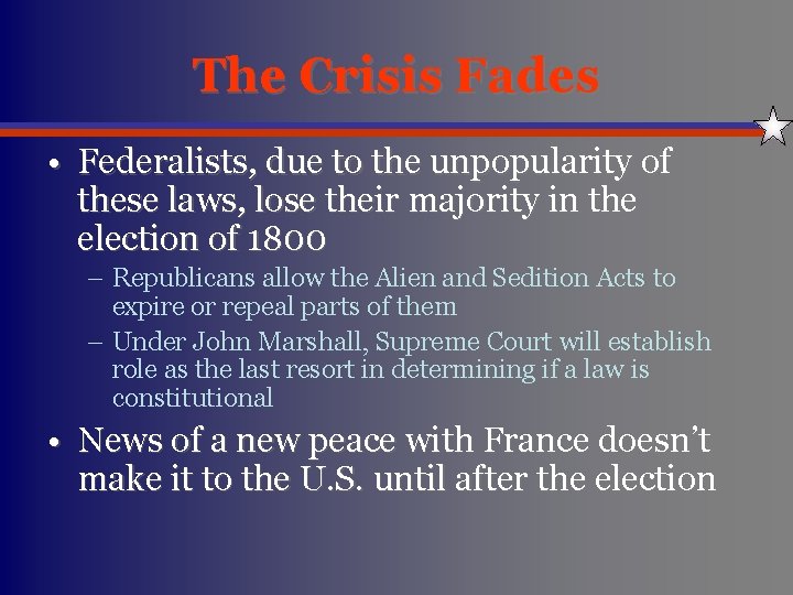 The Crisis Fades • Federalists, due to the unpopularity of these laws, lose their