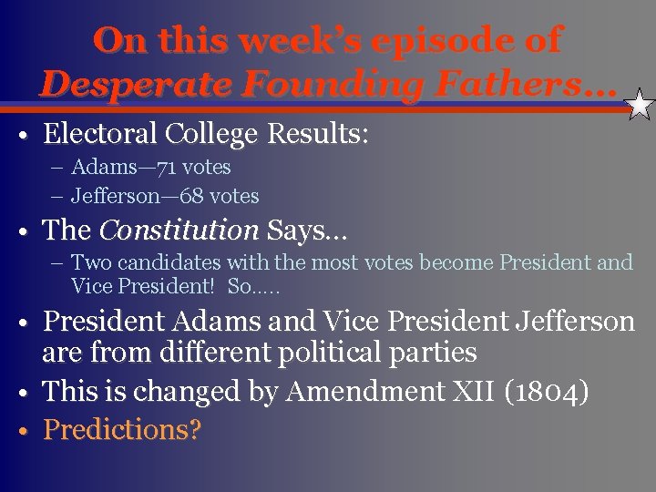 On this week’s episode of Desperate Founding Fathers… • Electoral College Results: – Adams—