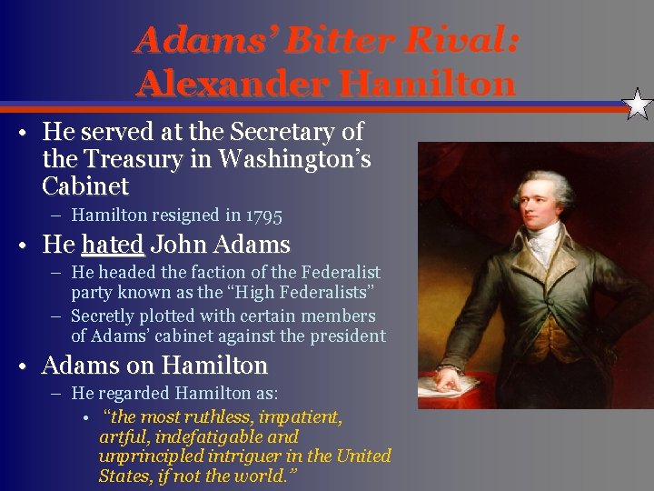 Adams’ Bitter Rival: Alexander Hamilton • He served at the Secretary of the Treasury