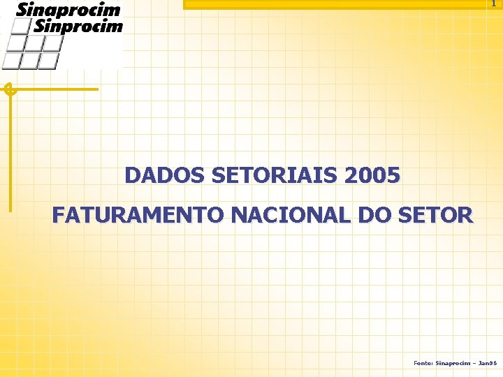 1 DADOS SETORIAIS 2005 FATURAMENTO NACIONAL DO SETOR Fonte: Sinaprocim – Jan 06 