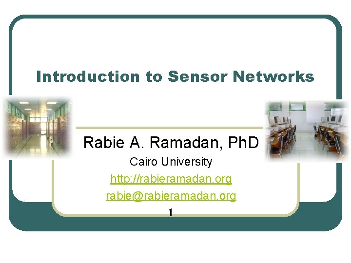 Introduction to Sensor Networks Rabie A. Ramadan, Ph. D Cairo University http: //rabieramadan. org