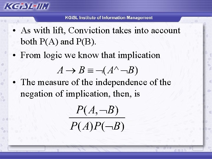 • As with lift, Conviction takes into account both P(A) and P(B). •