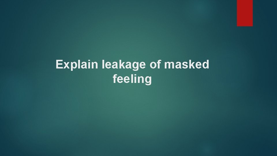 Explain leakage of masked feeling 