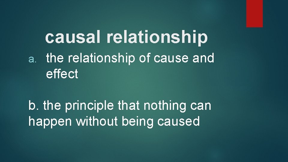 causal relationship a. the relationship of cause and effect b. the principle that nothing