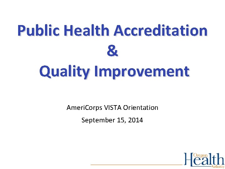 Public Health Accreditation & Quality Improvement Ameri. Corps VISTA Orientation September 15, 2014 1