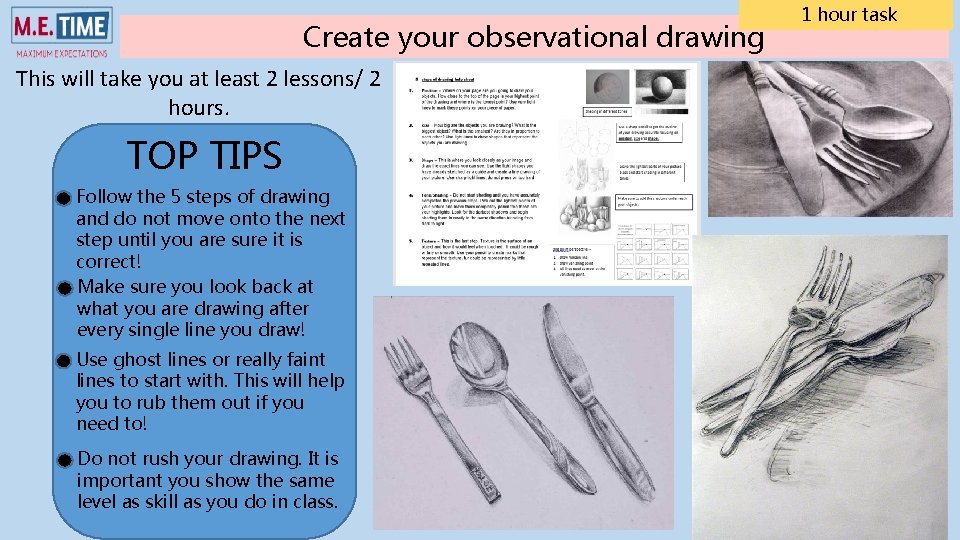 Create your observational drawing This will take you at least 2 lessons/ 2 hours.