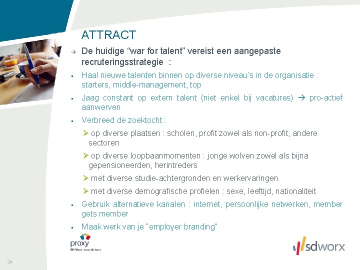 ATTRACT De huidige “war for talent” vereist een aangepaste recruteringsstrategie : § Haal nieuwe