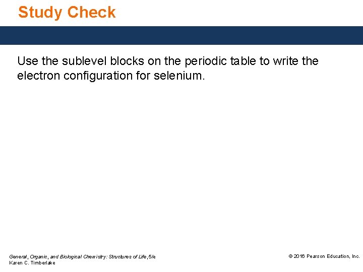 Study Check Use the sublevel blocks on the periodic table to write the electron