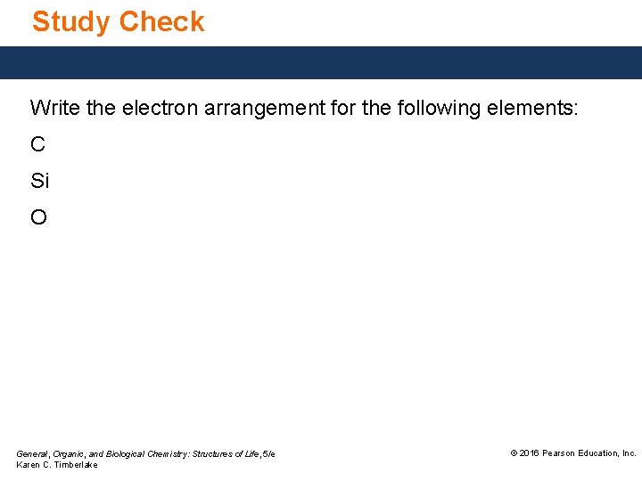 Study Check Write the electron arrangement for the following elements: C Si O General,