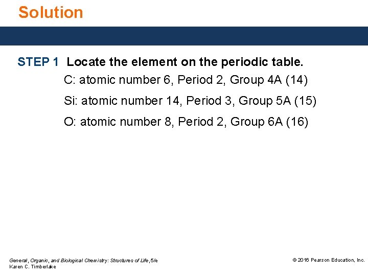 Solution STEP 1 Locate the element on the periodic table. C: atomic number 6,