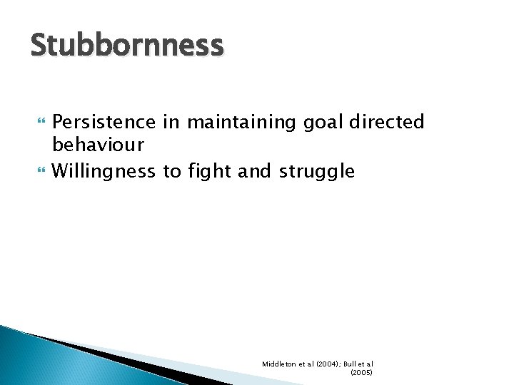 Stubbornness Persistence in maintaining goal directed behaviour Willingness to fight and struggle Middleton et