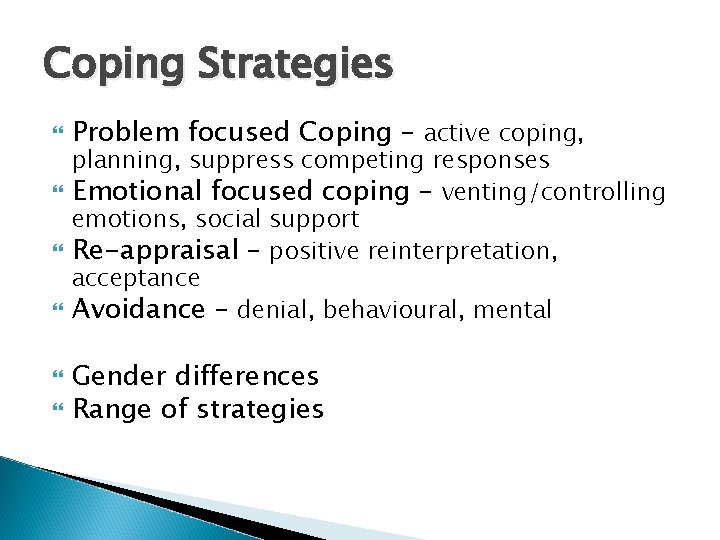 Coping Strategies Problem focused Coping – active coping, planning, suppress competing responses Emotional focused