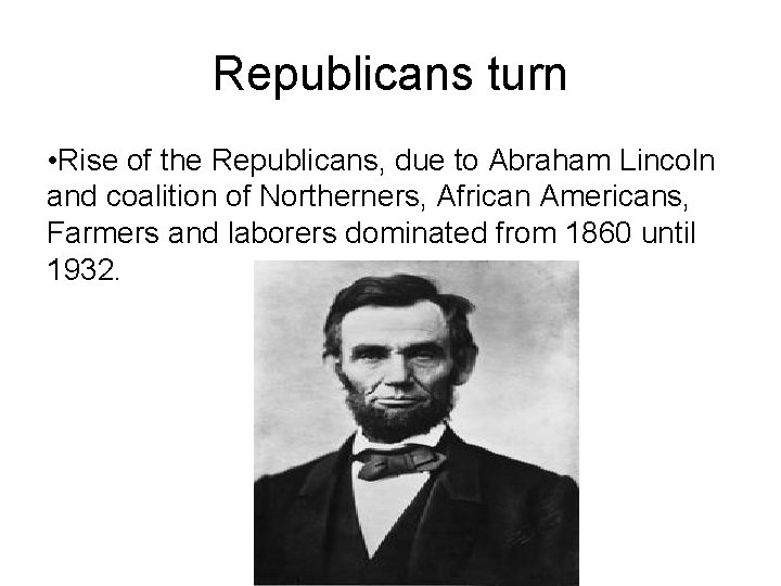 Republicans turn • Rise of the Republicans, due to Abraham Lincoln and coalition of