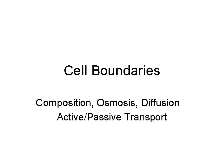 Cell Boundaries Composition, Osmosis, Diffusion Active/Passive Transport 