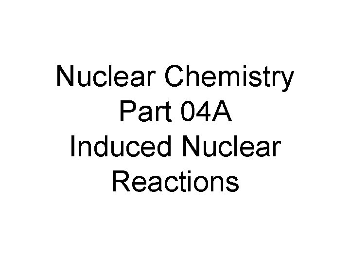 Nuclear Chemistry Part 04 A Induced Nuclear Reactions 