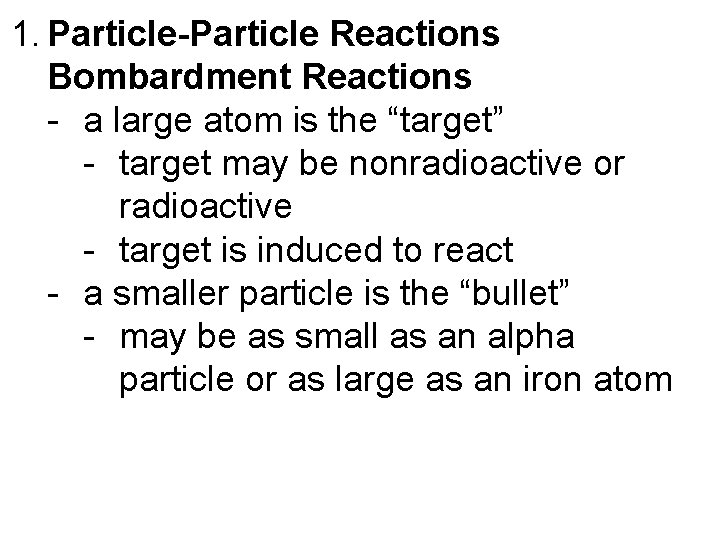 1. Particle-Particle Reactions Bombardment Reactions - a large atom is the “target” - target