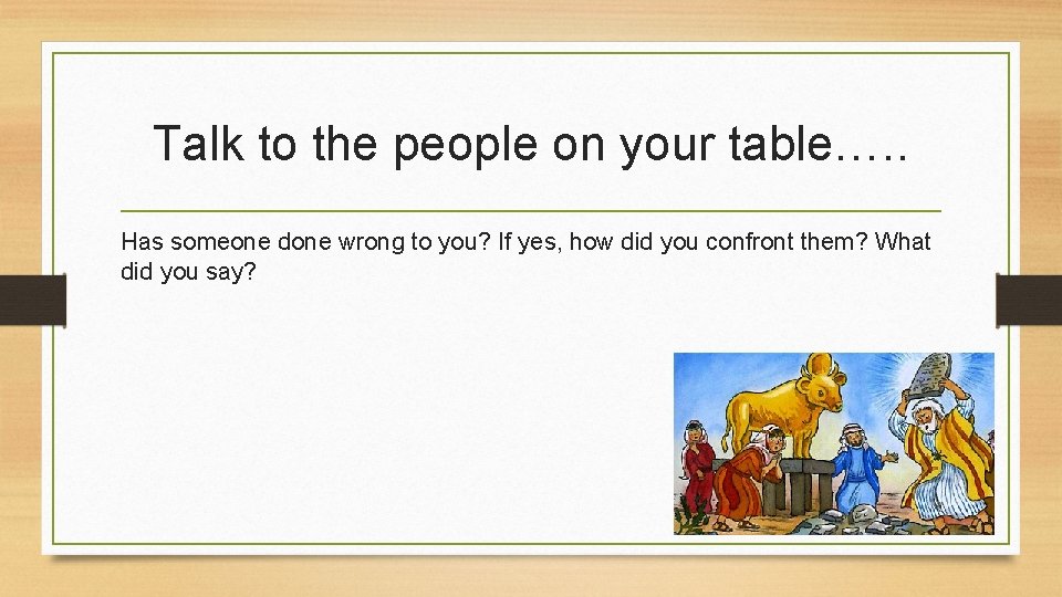 Talk to the people on your table…. . Has someone done wrong to you?