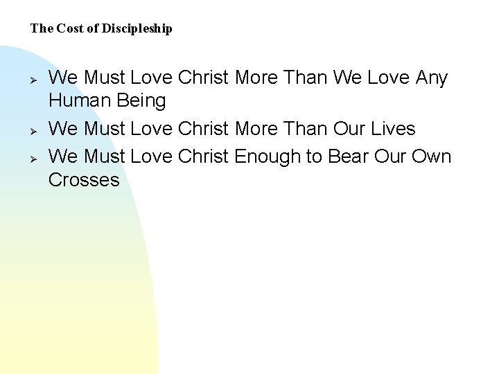 The Cost of Discipleship Ø Ø Ø We Must Love Christ More Than We