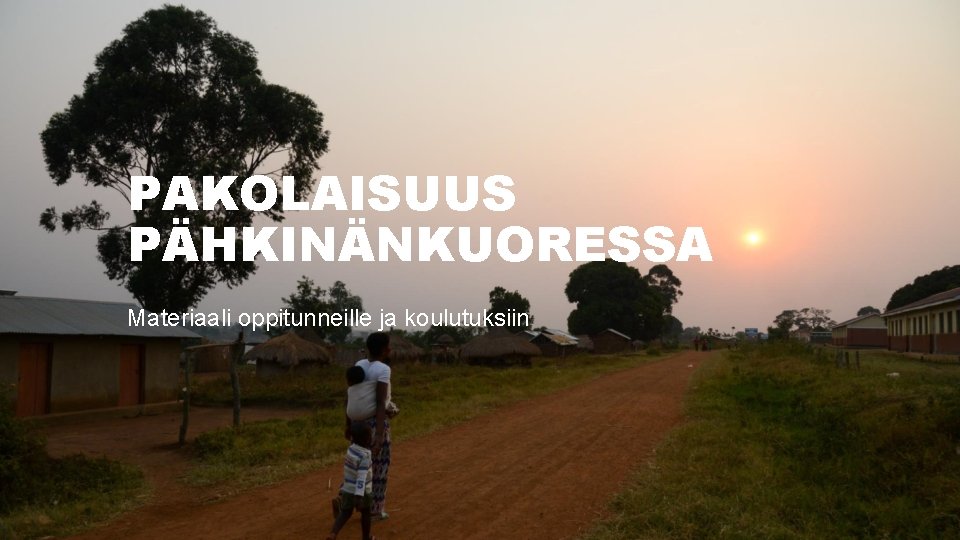 PAKOLAISUUS PÄHKINÄNKUORESSA Materiaali oppitunneille ja koulutuksiin PAKOLAISUUS PÄHKINÄNKUORESSA Materiaali oppitunneille ja koulutuksiin