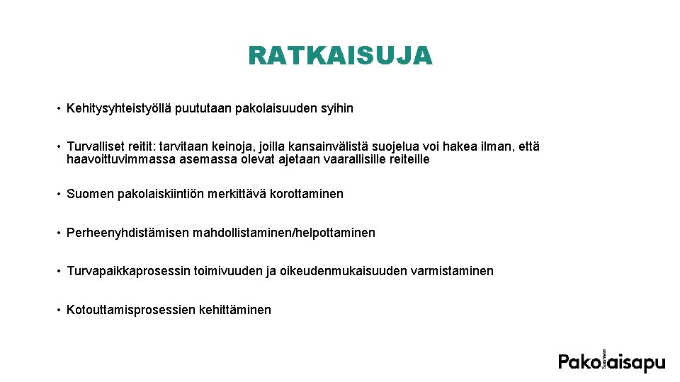 RATKAISUJA • Kehitysyhteistyöllä puututaan pakolaisuuden syihin • Turvalliset reitit: tarvitaan keinoja, joilla kansainvälistä suojelua