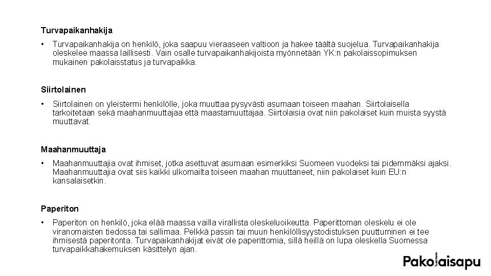 Turvapaikanhakija • Turvapaikanhakija on henkilö, joka saapuu vieraaseen valtioon ja hakee täältä suojelua. Turvapaikanhakija