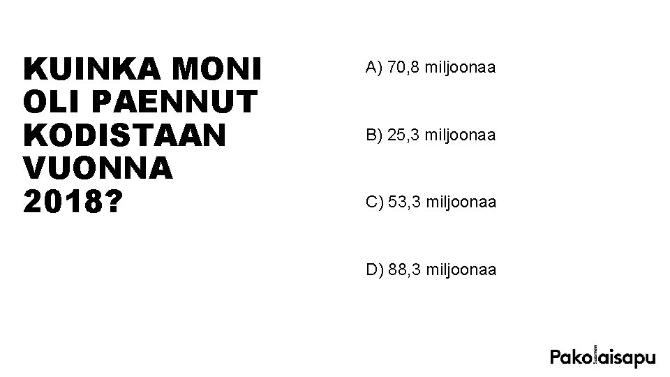 KUINKA MONI OLI PAENNUT KODISTAAN VUONNA 2018? A) 70, 8 miljoonaa B) 25, 3