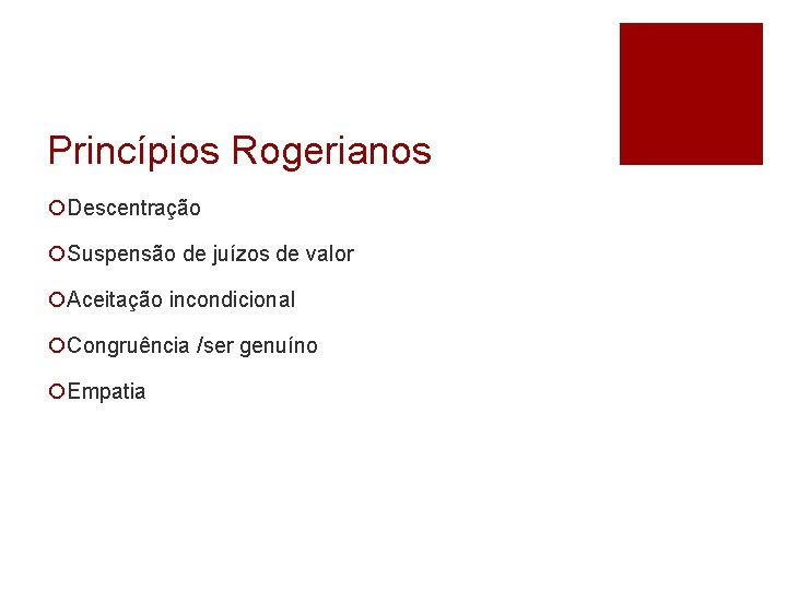 Princípios Rogerianos ¡Descentração ¡Suspensão de juízos de valor ¡Aceitação incondicional ¡Congruência /ser genuíno ¡Empatia