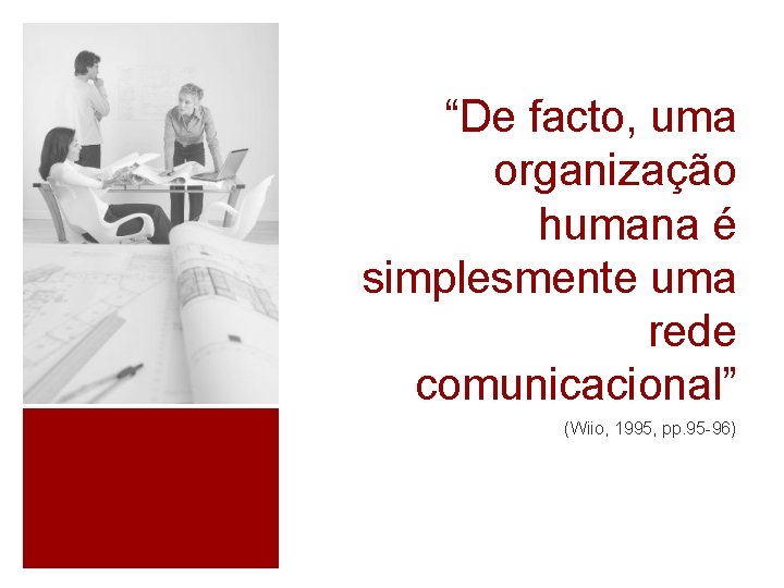 “De facto, uma organização humana é simplesmente uma rede comunicacional” (Wiio, 1995, pp. 95