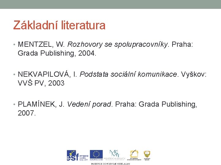 Základní literatura • MENTZEL, W. Rozhovory se spolupracovníky. Praha: Grada Publishing, 2004. • NEKVAPILOVÁ,