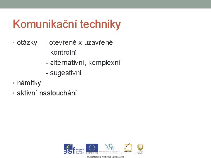 Komunikační techniky • otázky - otevřené x uzavřené - kontrolní - alternativní, komplexní -